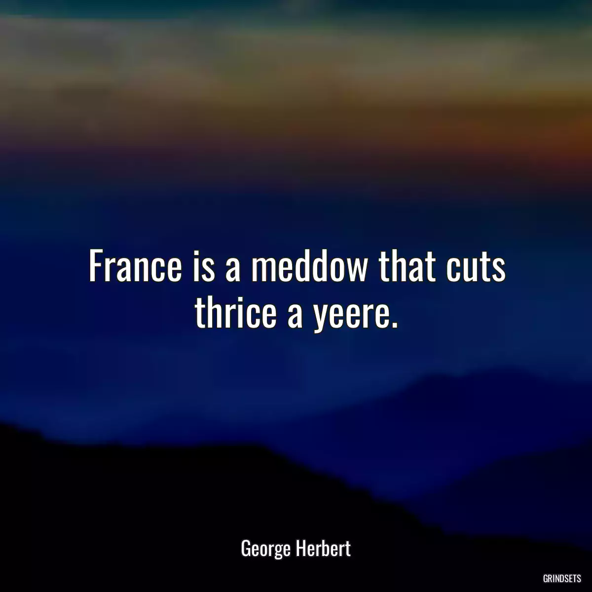 France is a meddow that cuts thrice a yeere.