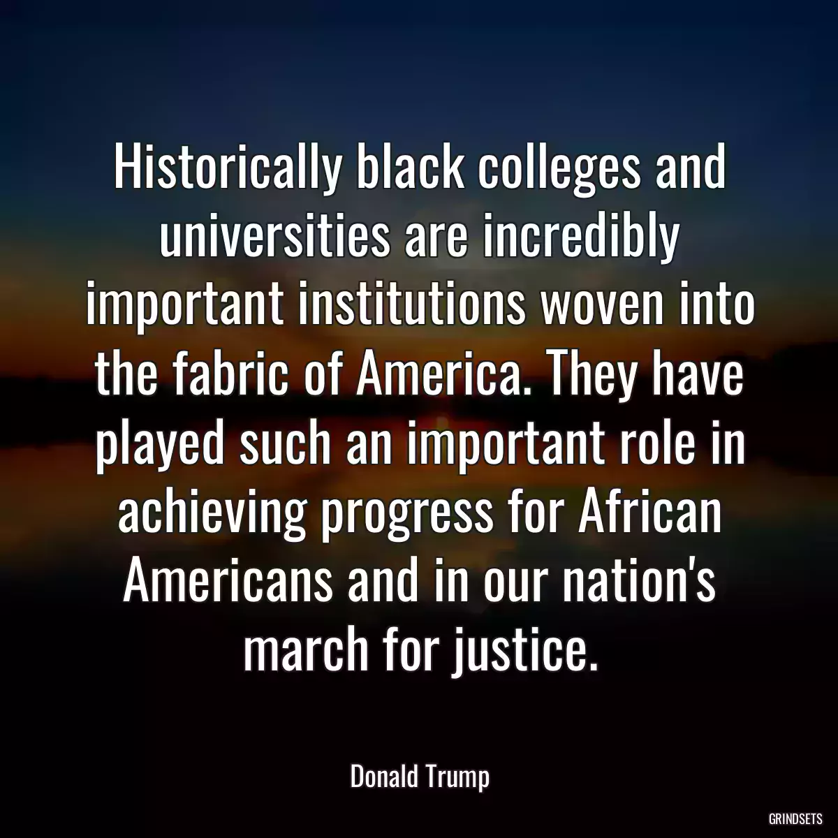 Historically black colleges and universities are incredibly important institutions woven into the fabric of America. They have played such an important role in achieving progress for African Americans and in our nation\'s march for justice.