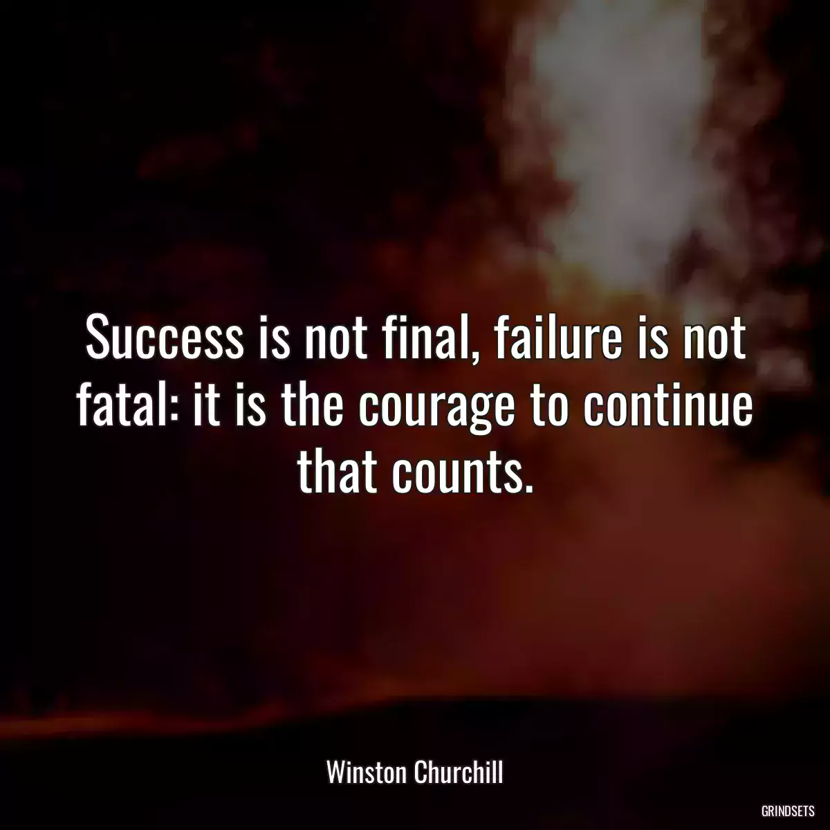 Success is not final, failure is not fatal: it is the courage to continue that counts.