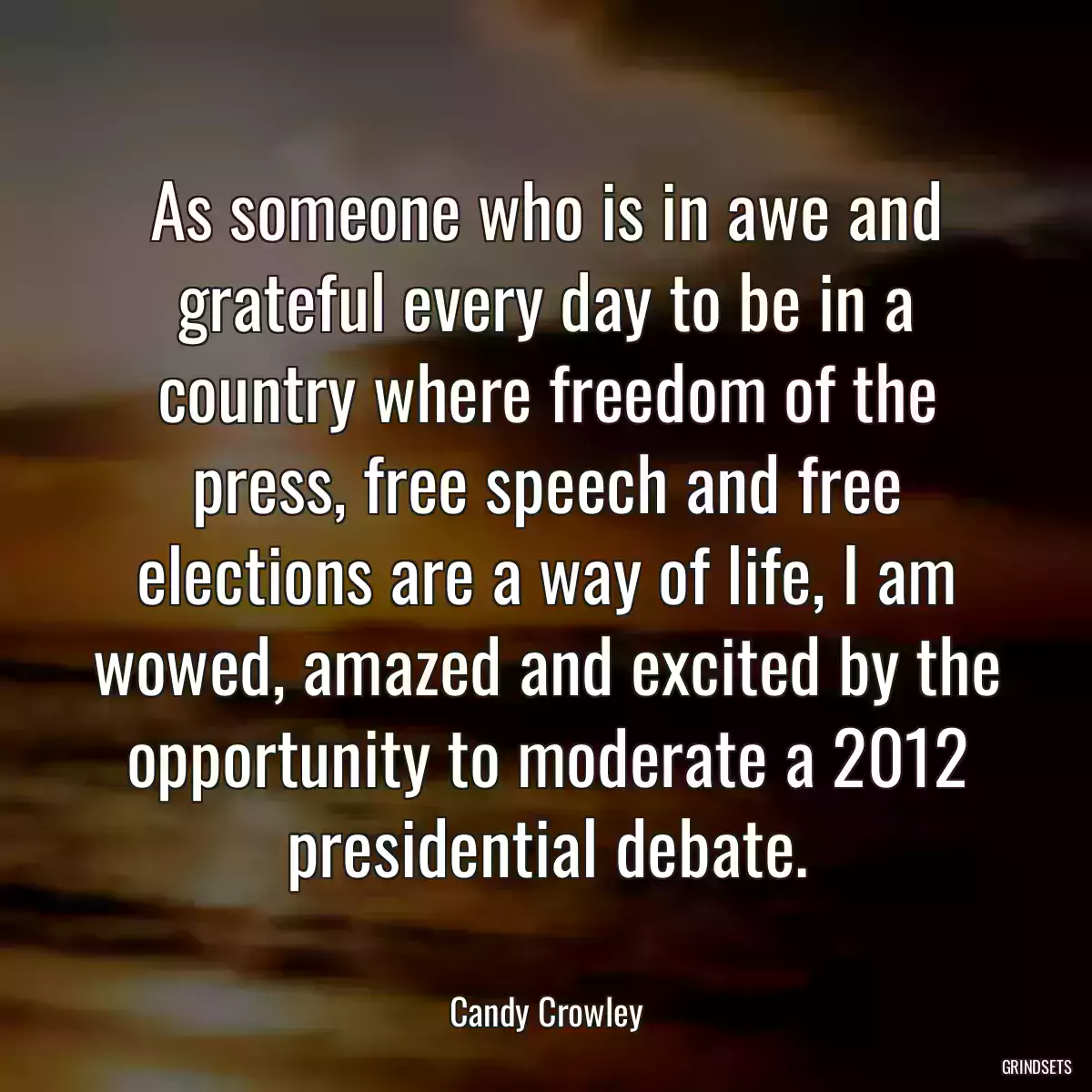 As someone who is in awe and grateful every day to be in a country where freedom of the press, free speech and free elections are a way of life, I am wowed, amazed and excited by the opportunity to moderate a 2012 presidential debate.