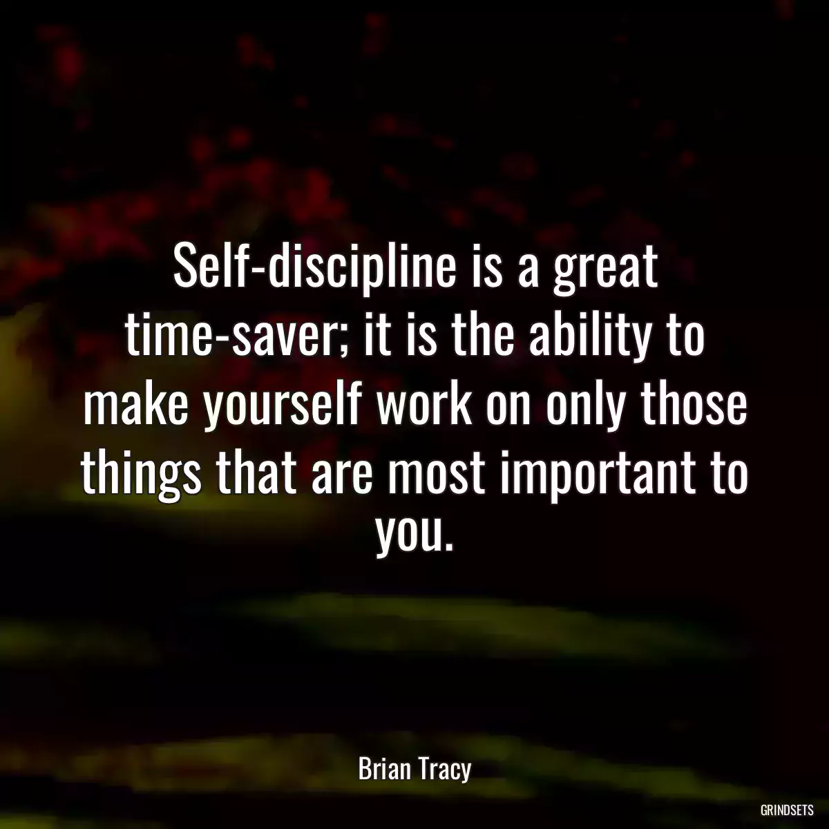 Self-discipline is a great time-saver; it is the ability to make yourself work on only those things that are most important to you.