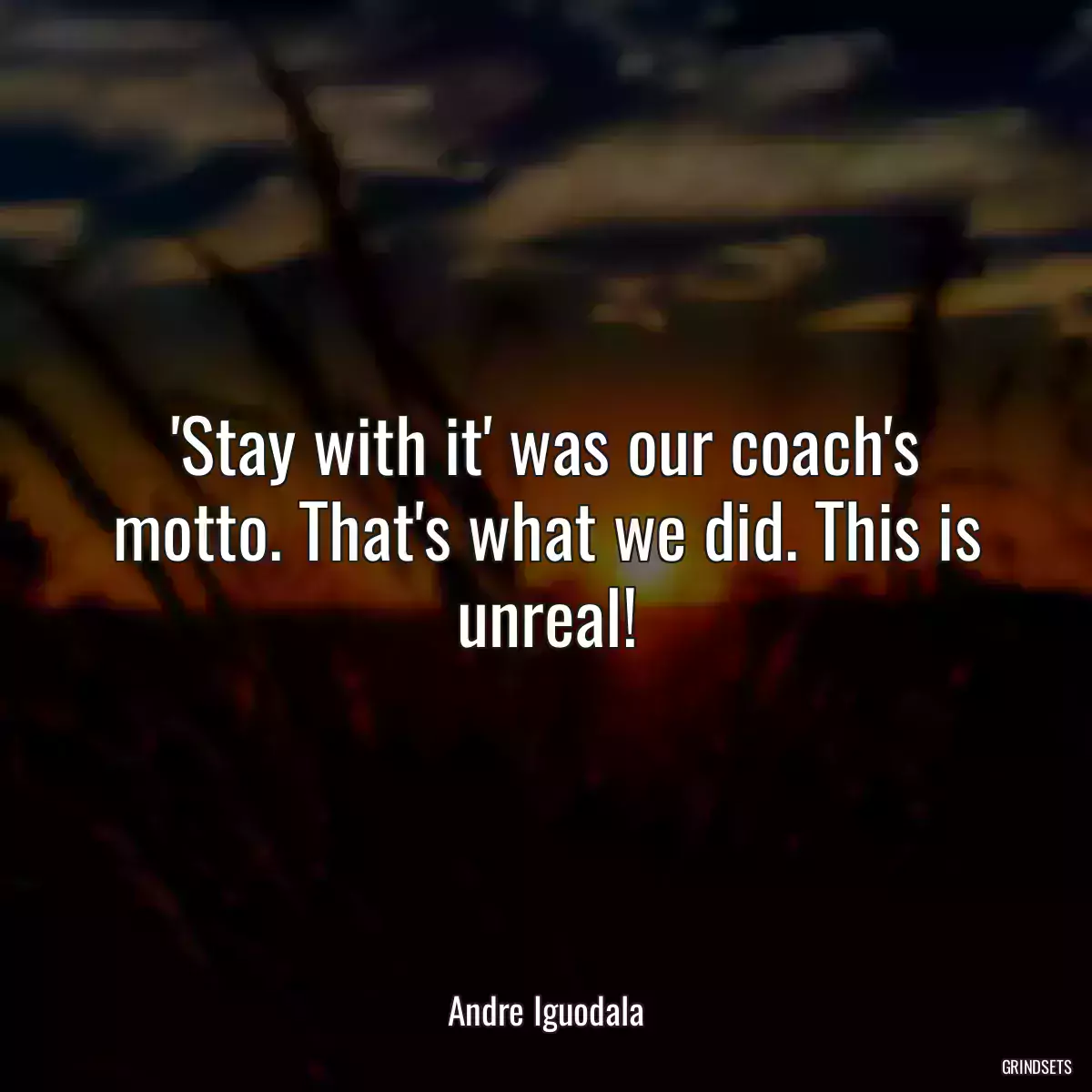 \'Stay with it\' was our coach\'s motto. That\'s what we did. This is unreal!