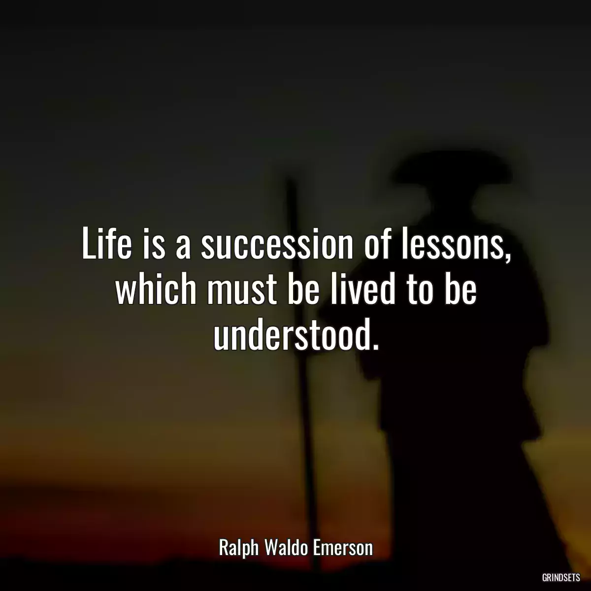 Life is a succession of lessons, which must be lived to be understood.