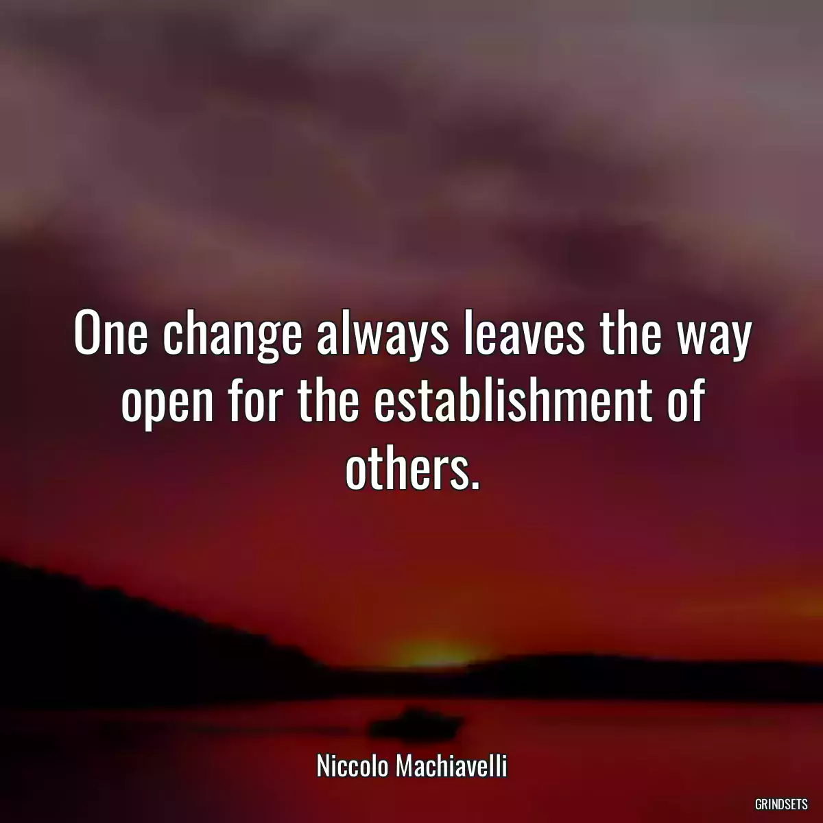 One change always leaves the way open for the establishment of others.