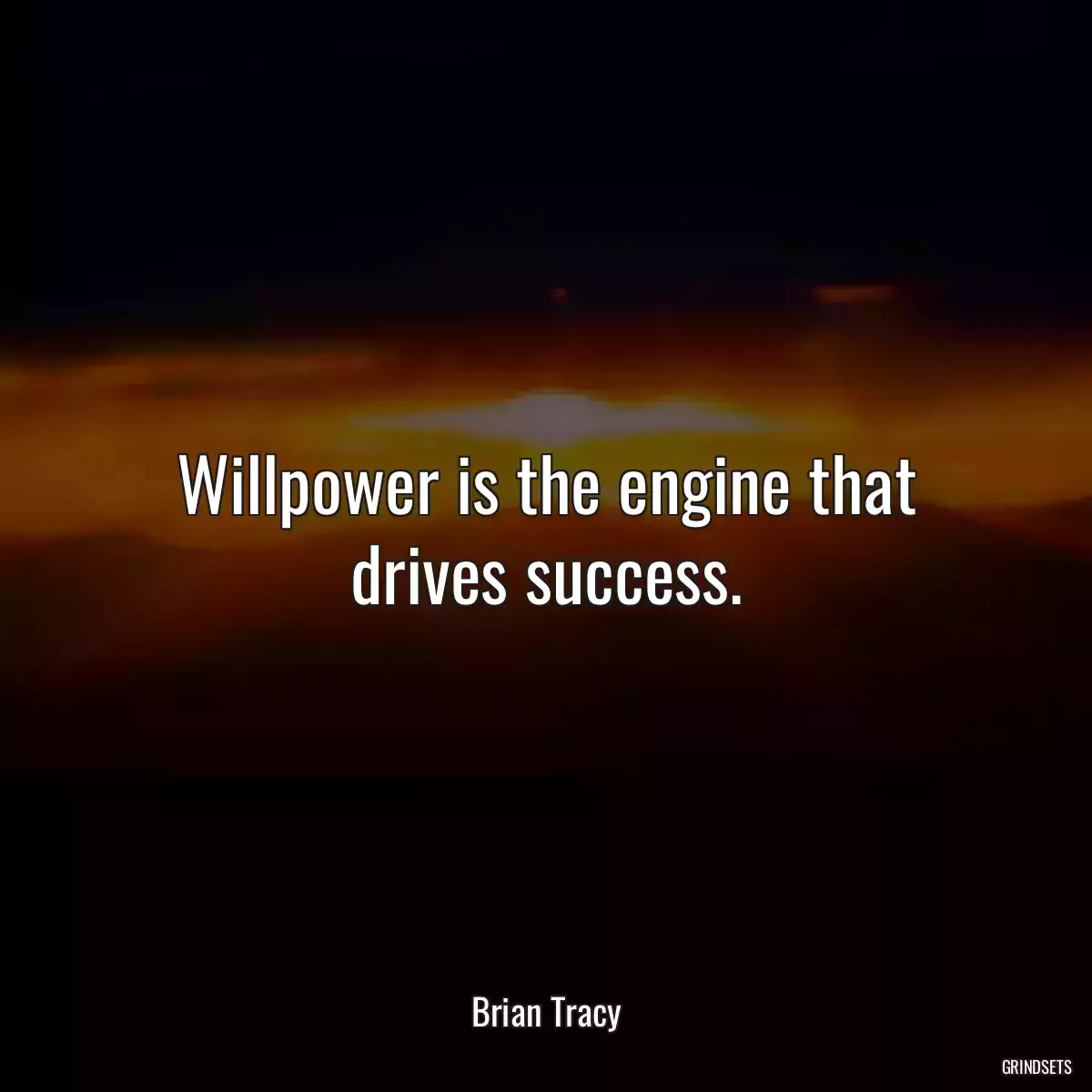 Willpower is the engine that drives success.