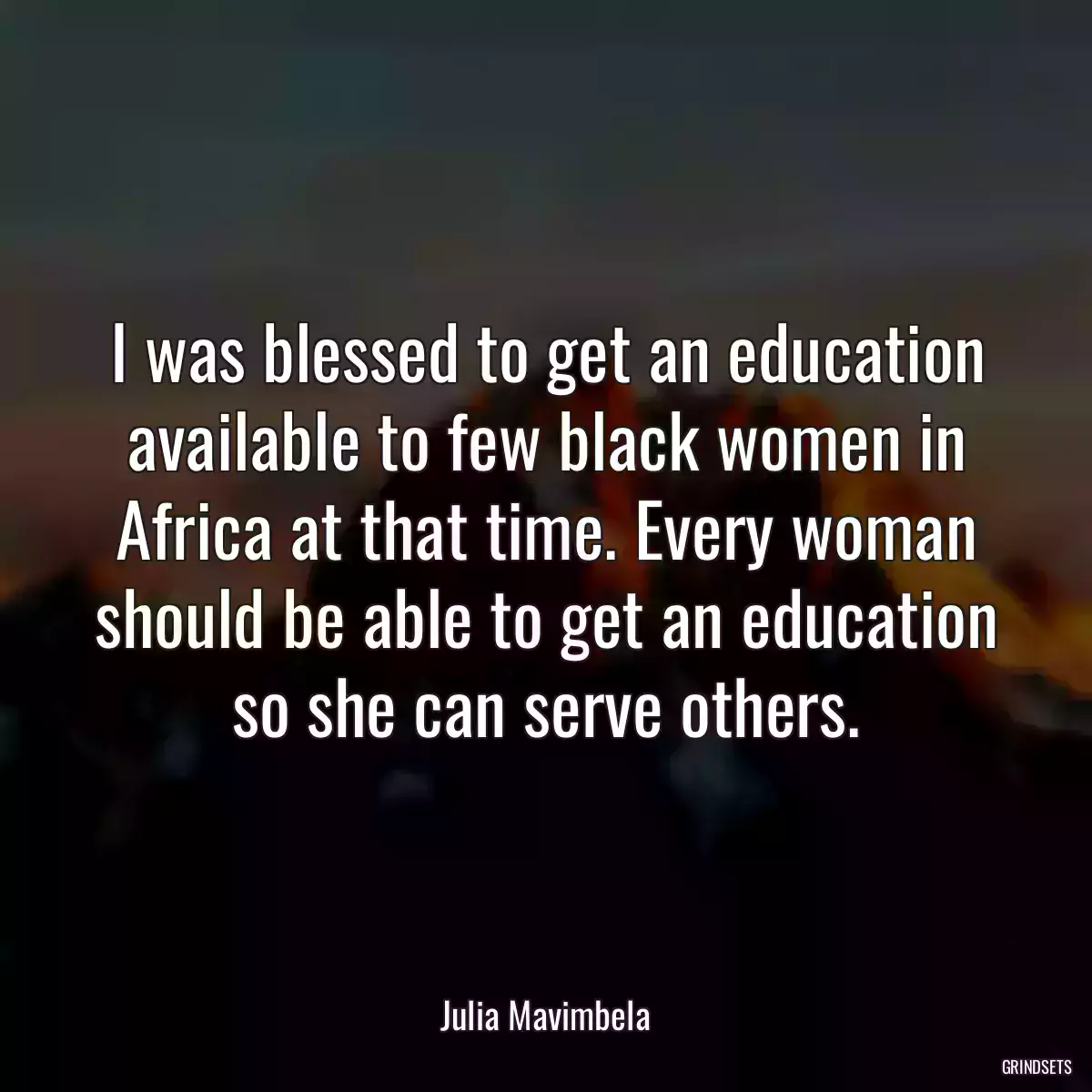 I was blessed to get an education available to few black women in Africa at that time. Every woman should be able to get an education so she can serve others.