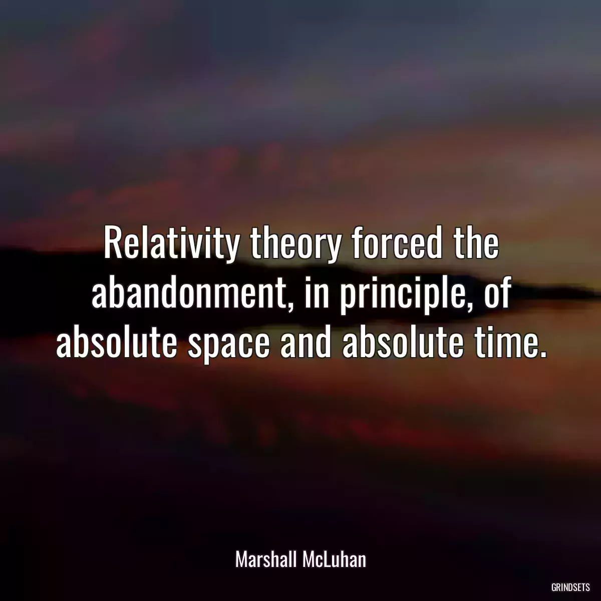 Relativity theory forced the abandonment, in principle, of absolute space and absolute time.