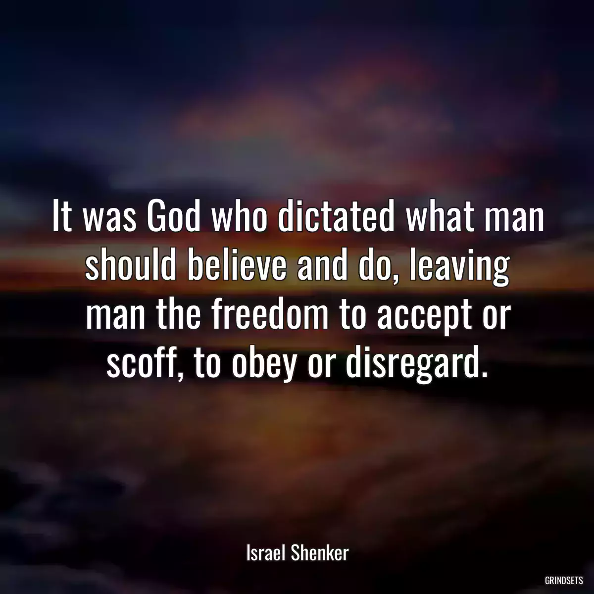 It was God who dictated what man should believe and do, leaving man the freedom to accept or scoff, to obey or disregard.