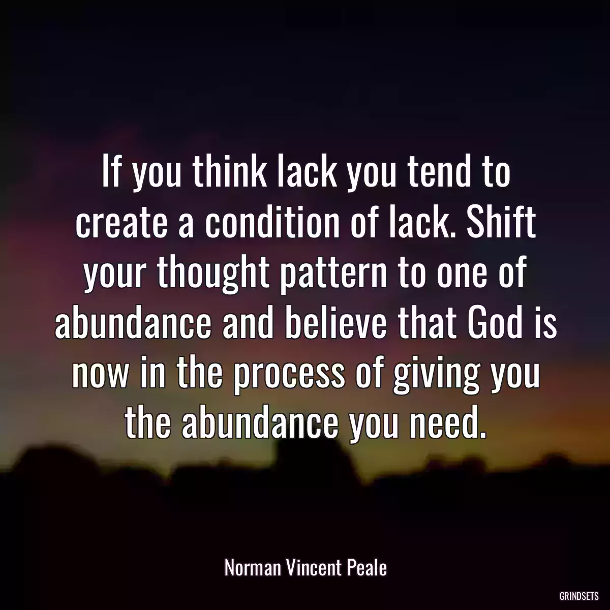 If you think lack you tend to create a condition of lack. Shift your thought pattern to one of abundance and believe that God is now in the process of giving you the abundance you need.