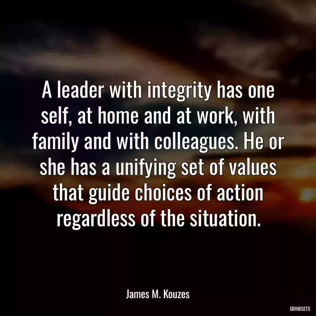 A leader with integrity has one self, at home and at work, with family and with colleagues. He or she has a unifying set of values that guide choices of action regardless of the situation.