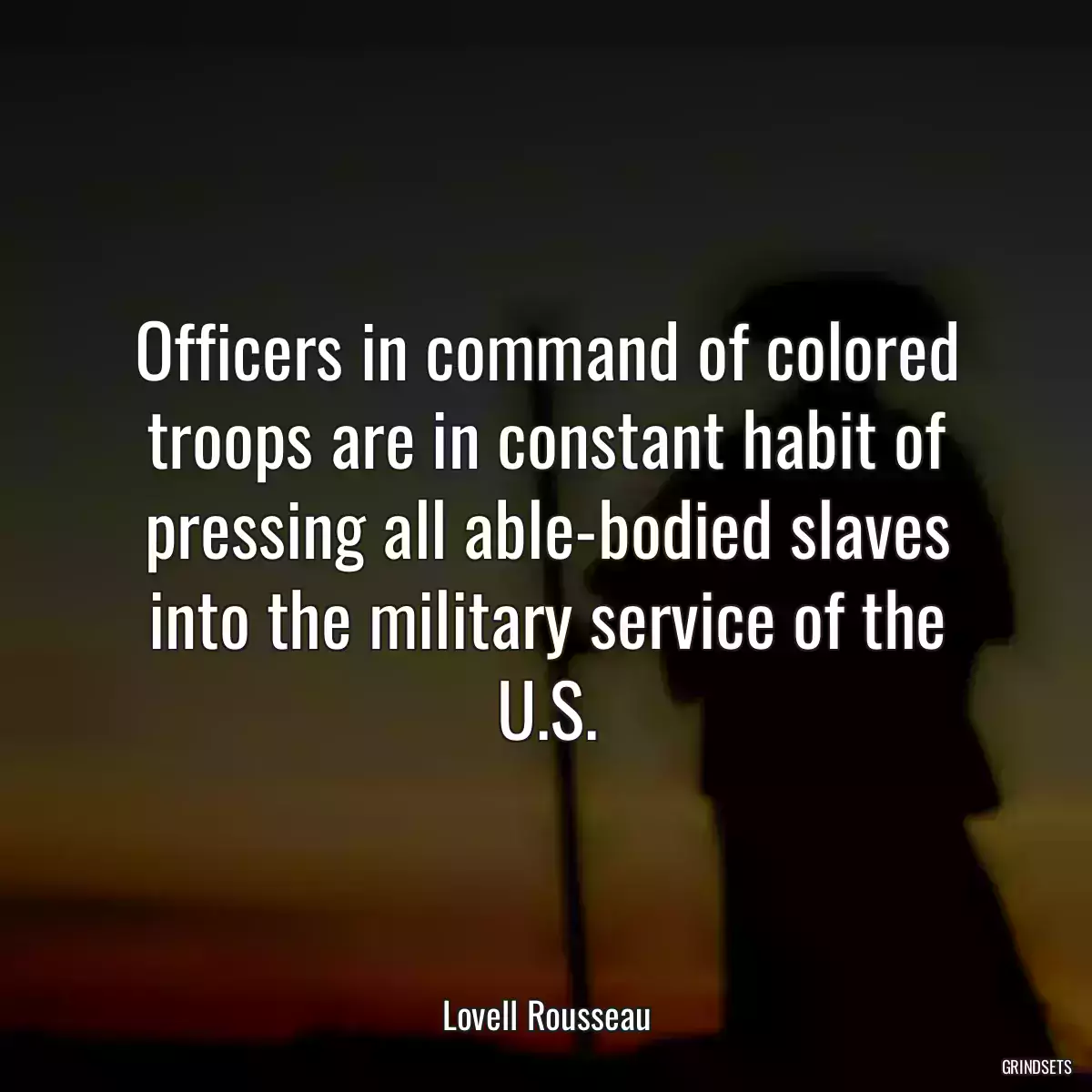 Officers in command of colored troops are in constant habit of pressing all able-bodied slaves into the military service of the U.S.