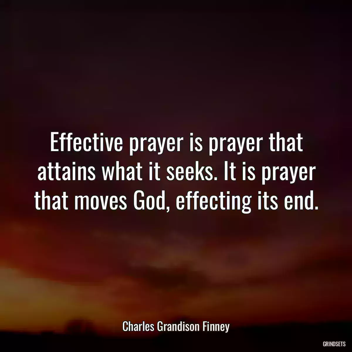 Effective prayer is prayer that attains what it seeks. It is prayer that moves God, effecting its end.