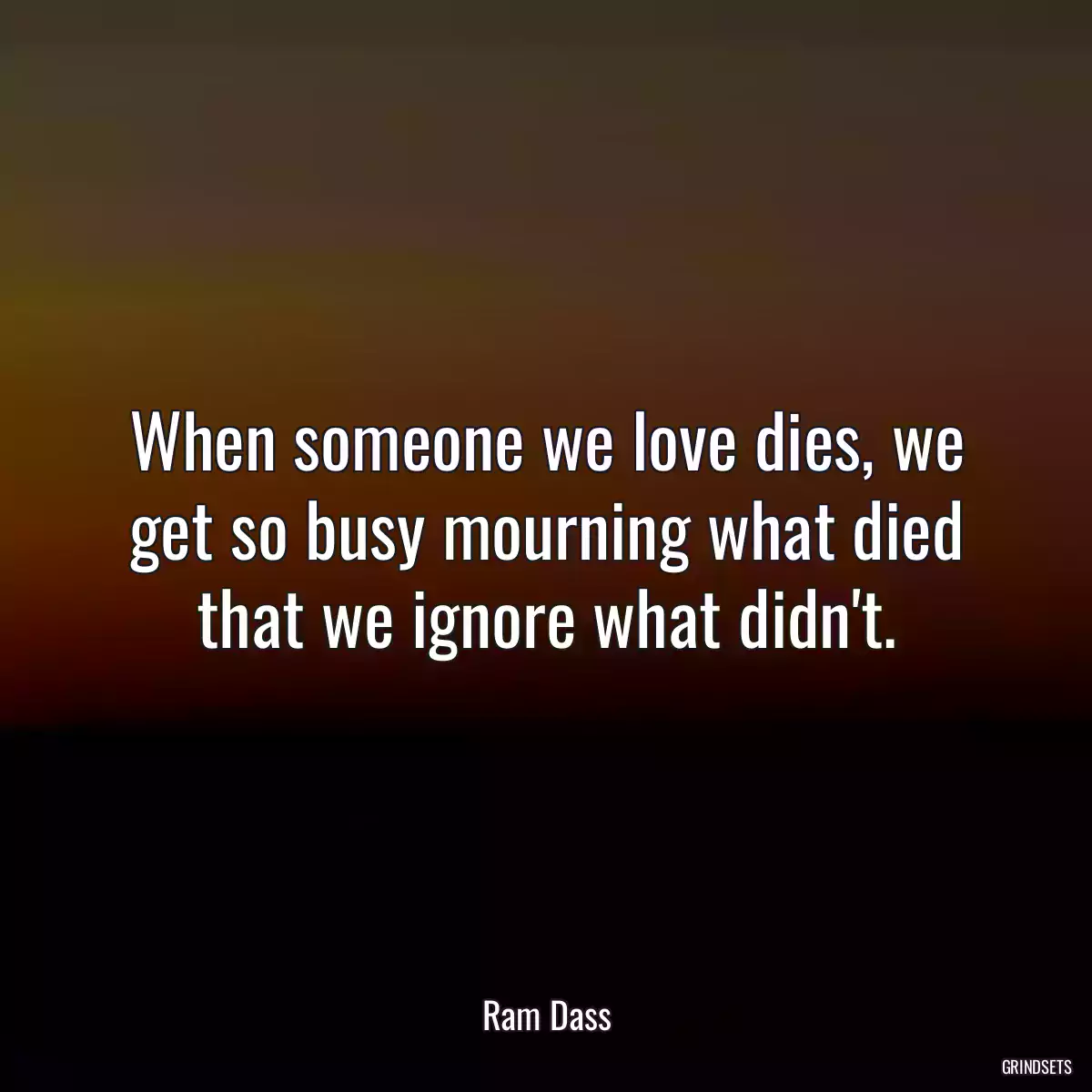 When someone we love dies, we get so busy mourning what died that we ignore what didn\'t.