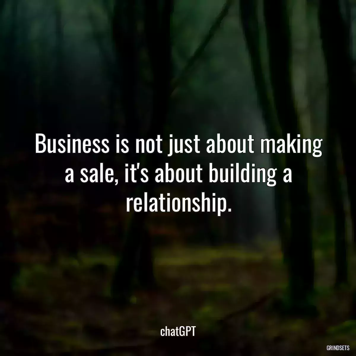 Business is not just about making a sale, it\'s about building a relationship.