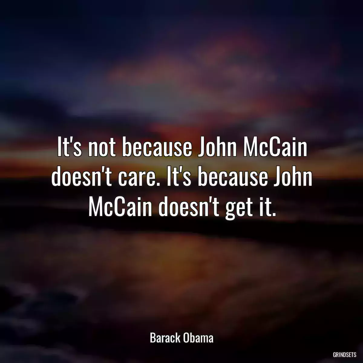 It\'s not because John McCain doesn\'t care. It\'s because John McCain doesn\'t get it.