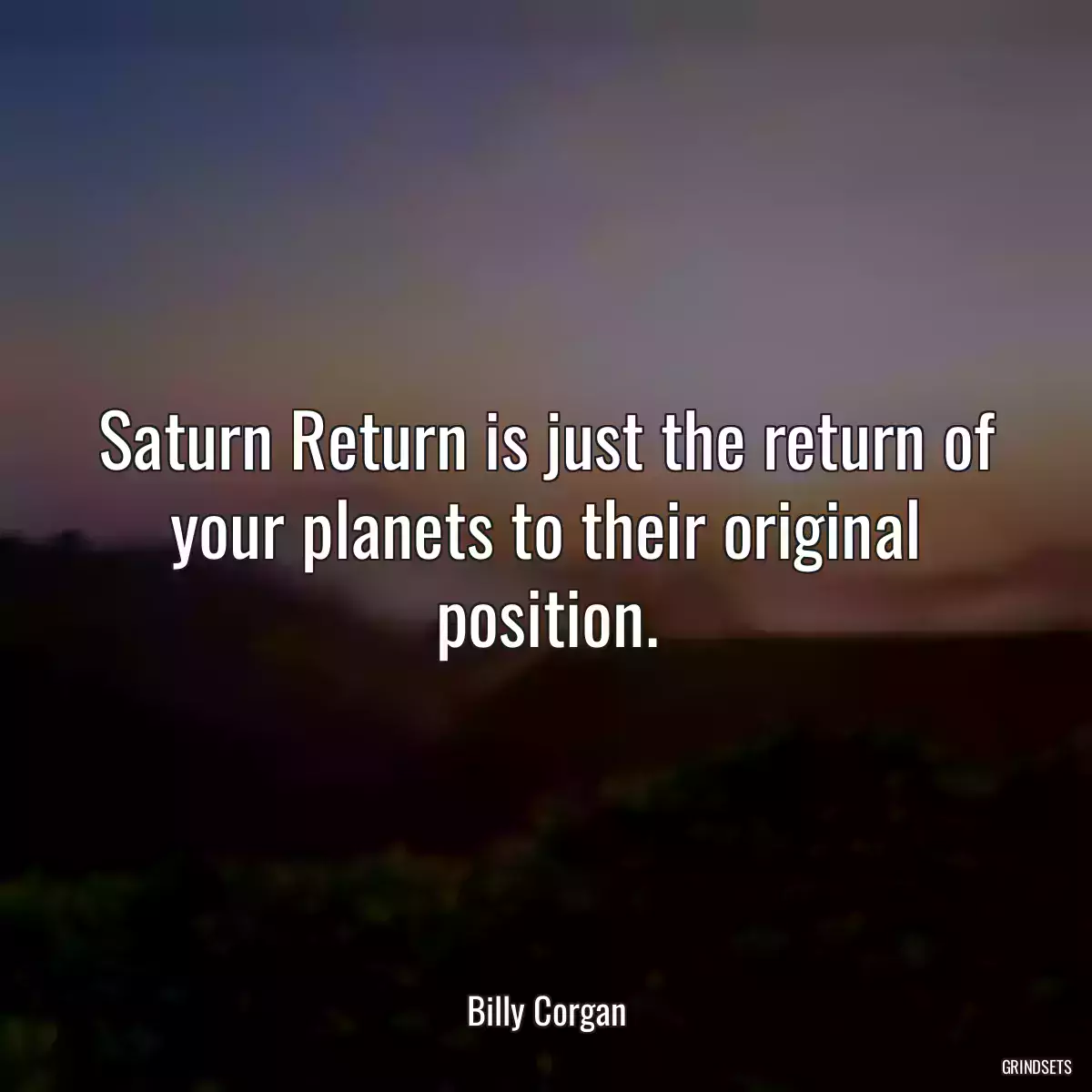 Saturn Return is just the return of your planets to their original position.