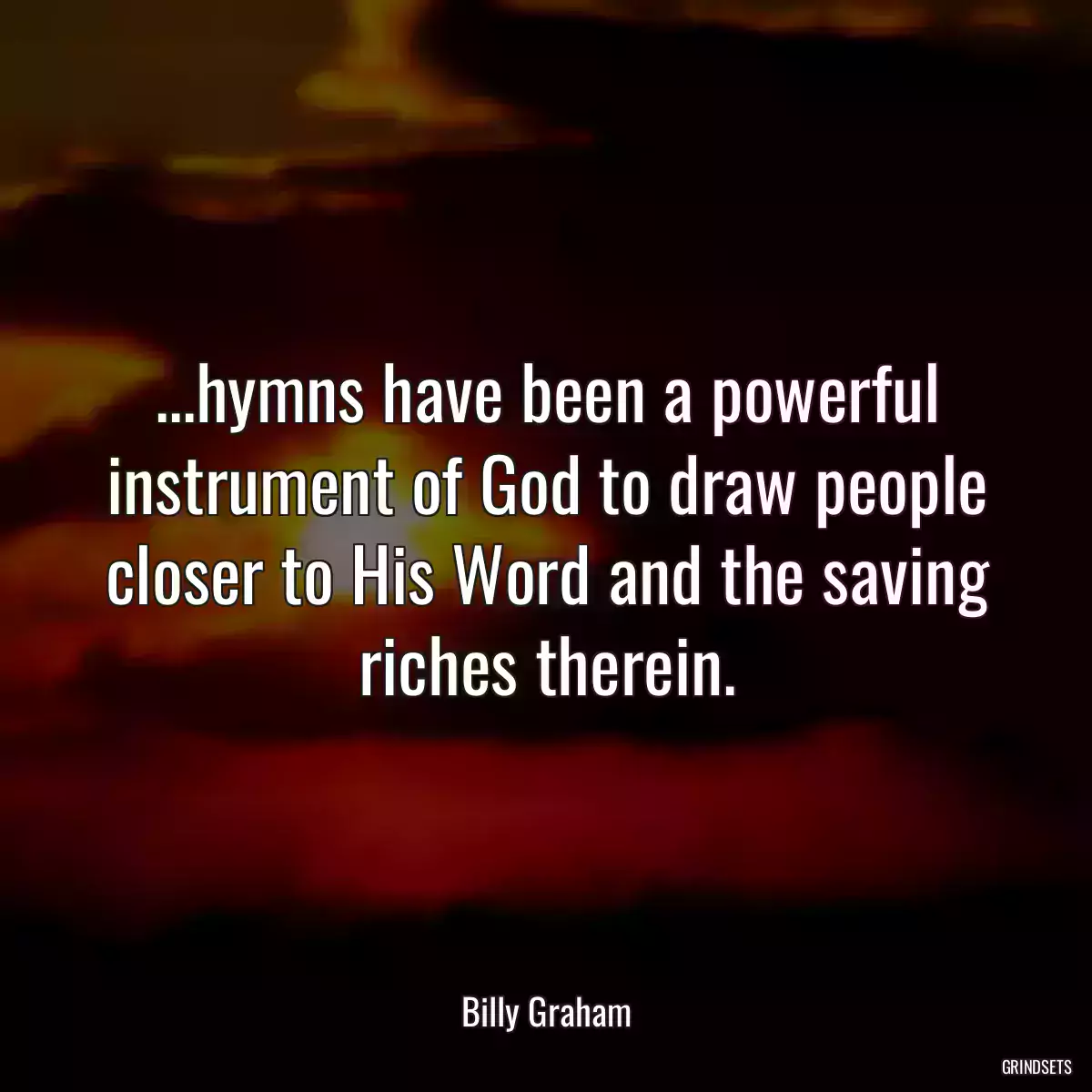 ...hymns have been a powerful instrument of God to draw people closer to His Word and the saving riches therein.