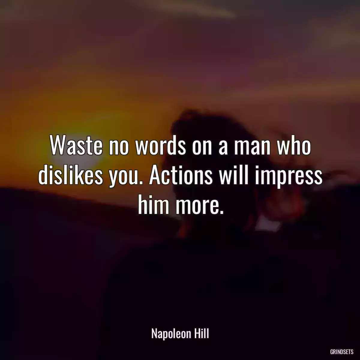 Waste no words on a man who dislikes you. Actions will impress him more.