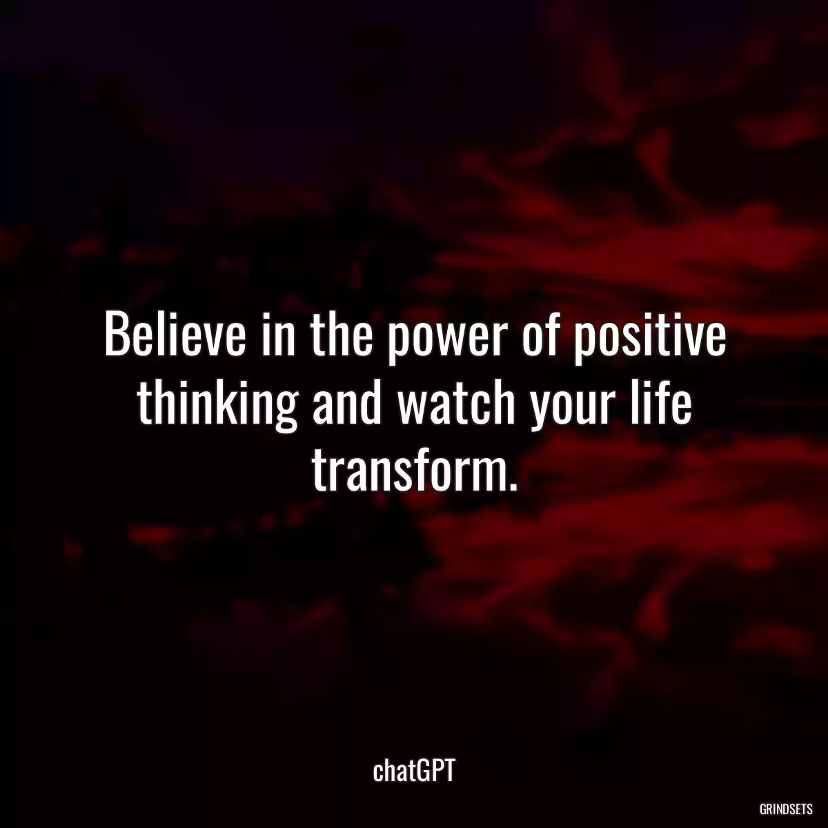 Believe in the power of positive thinking and watch your life transform.