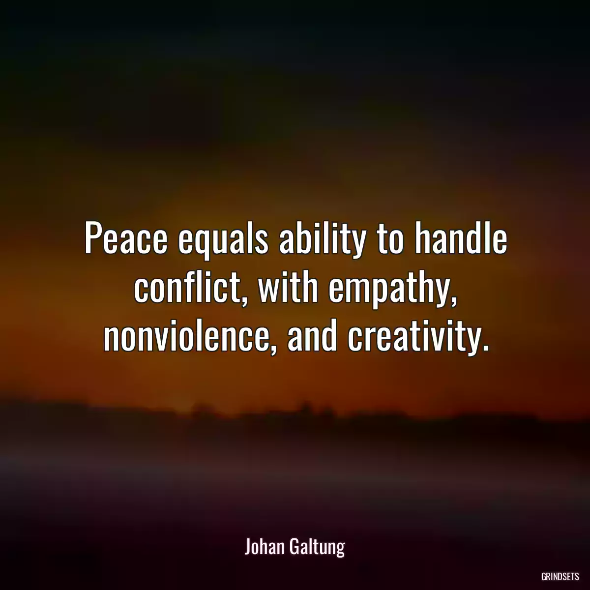 Peace equals ability to handle conflict, with empathy, nonviolence, and creativity.