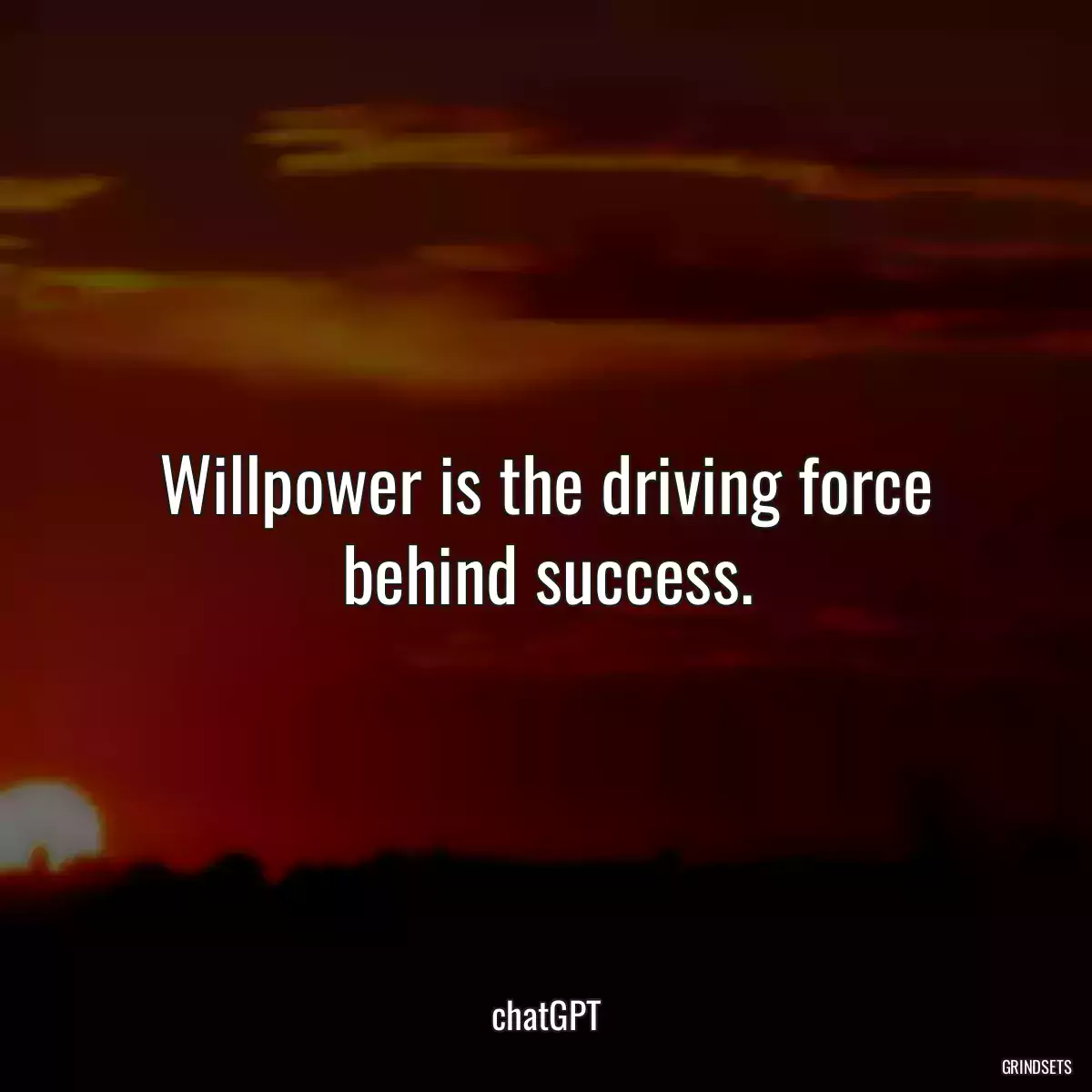 Willpower is the driving force behind success.