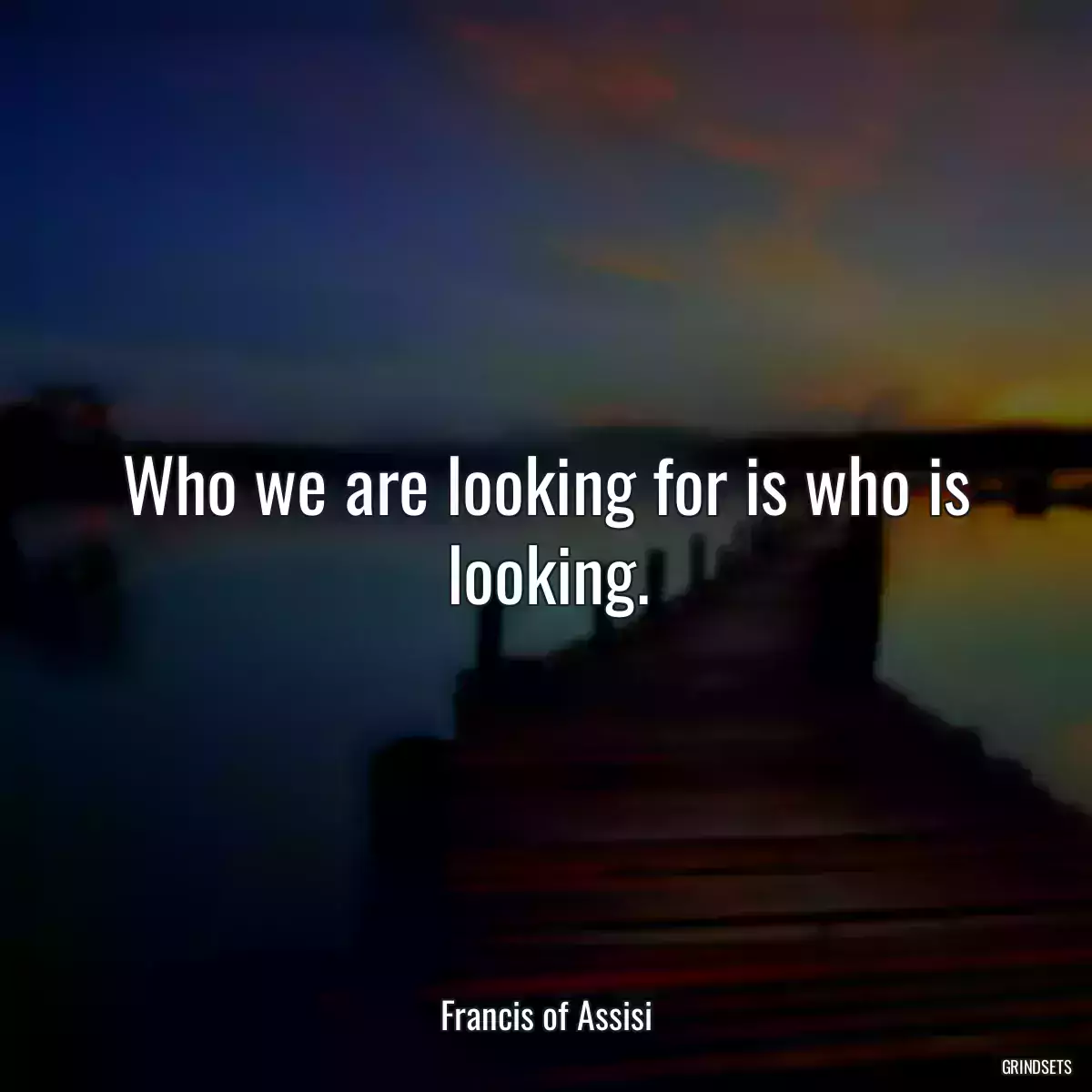 Who we are looking for is who is looking.