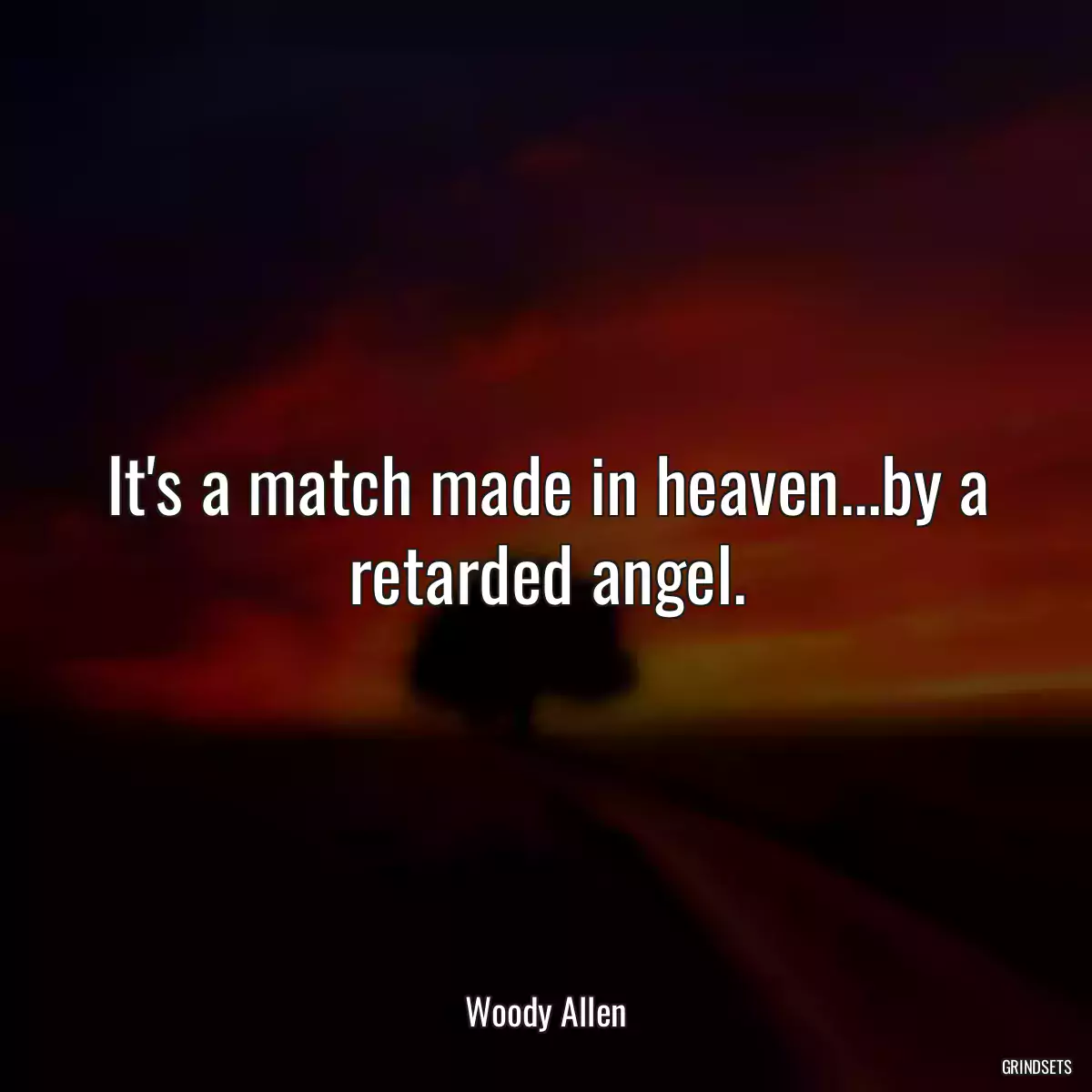 It\'s a match made in heaven...by a retarded angel.