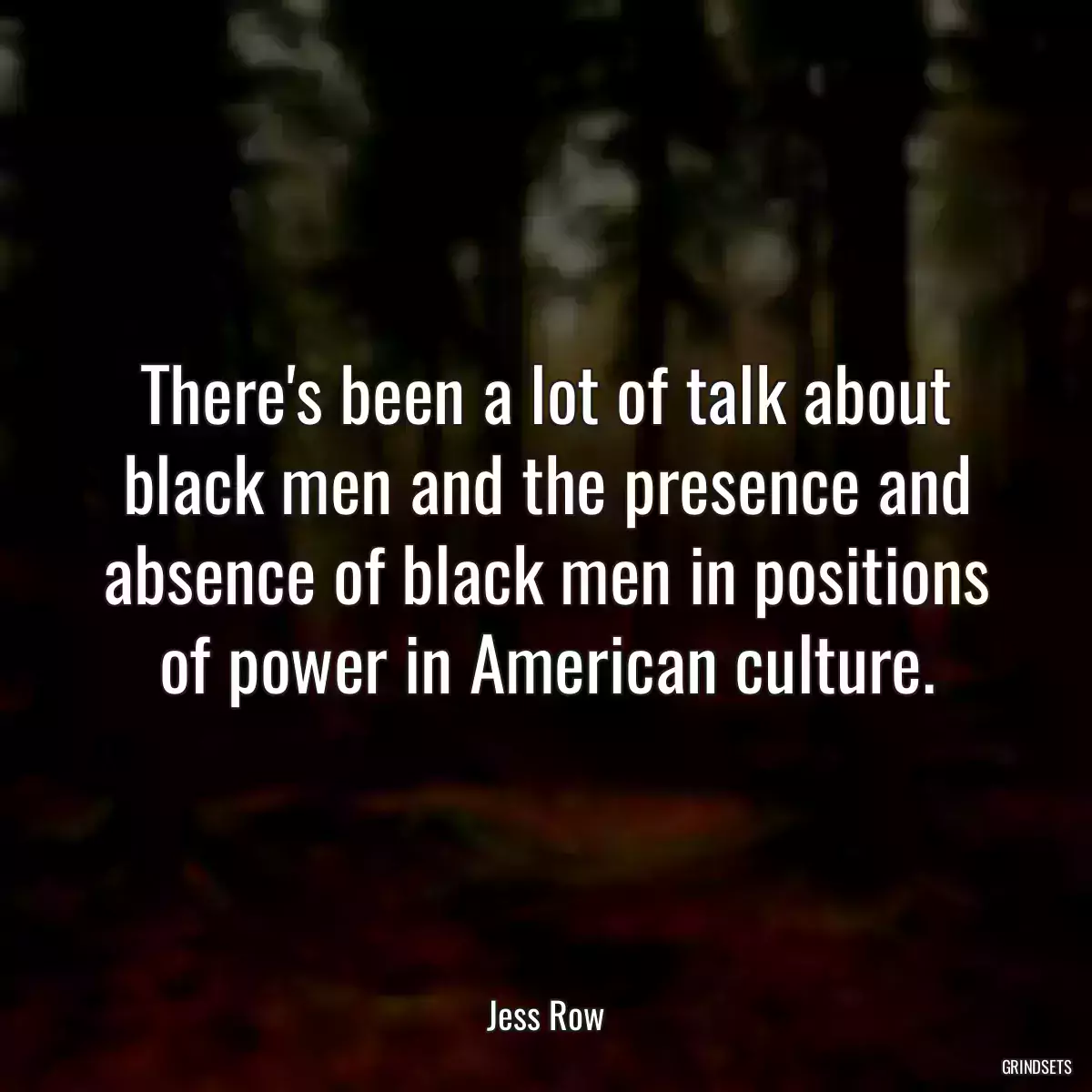 There\'s been a lot of talk about black men and the presence and absence of black men in positions of power in American culture.