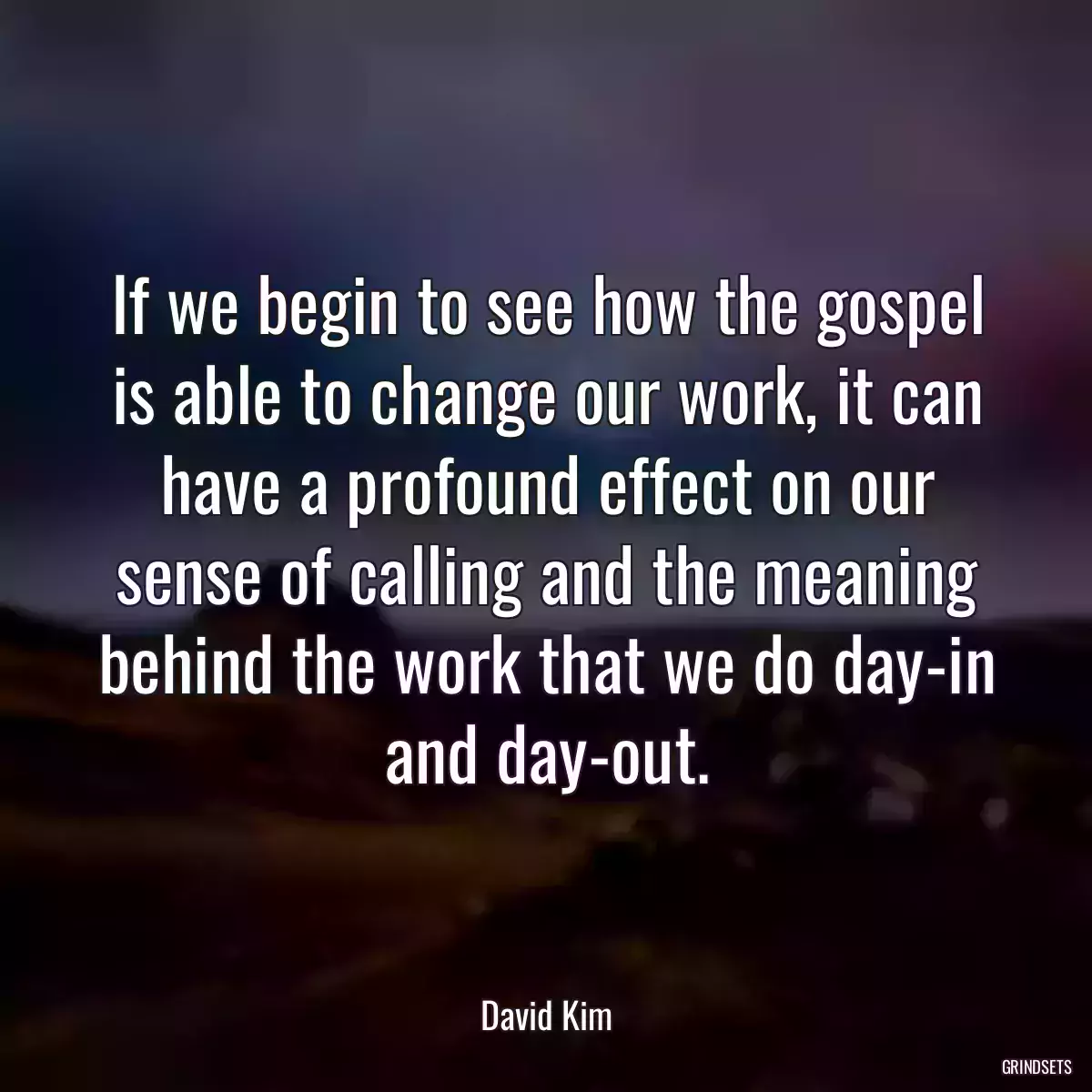 If we begin to see how the gospel is able to change our work, it can have a profound effect on our sense of calling and the meaning behind the work that we do day-in and day-out.