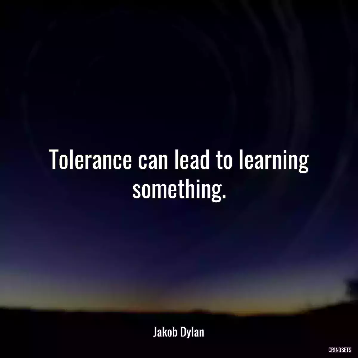 Tolerance can lead to learning something.