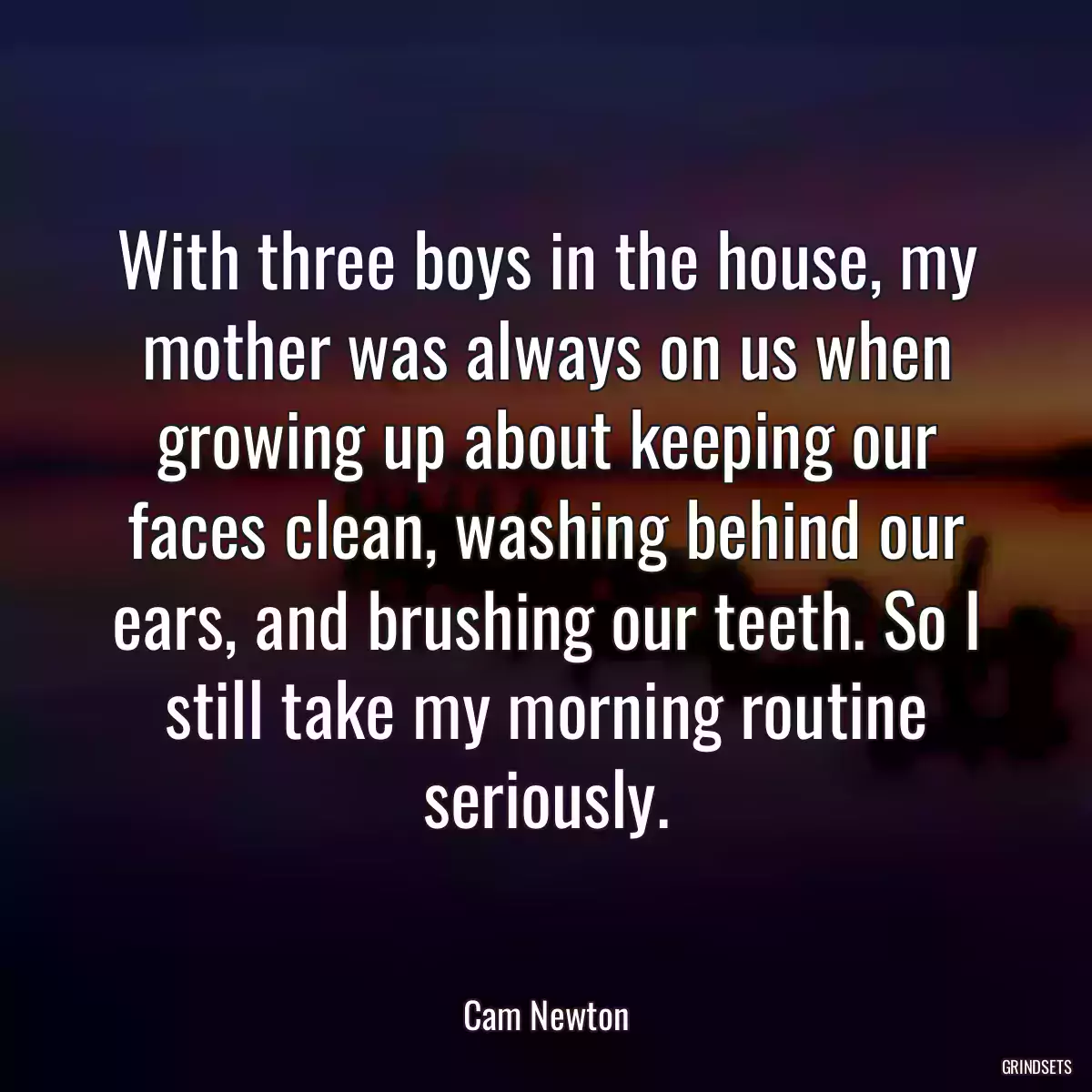 With three boys in the house, my mother was always on us when growing up about keeping our faces clean, washing behind our ears, and brushing our teeth. So I still take my morning routine seriously.