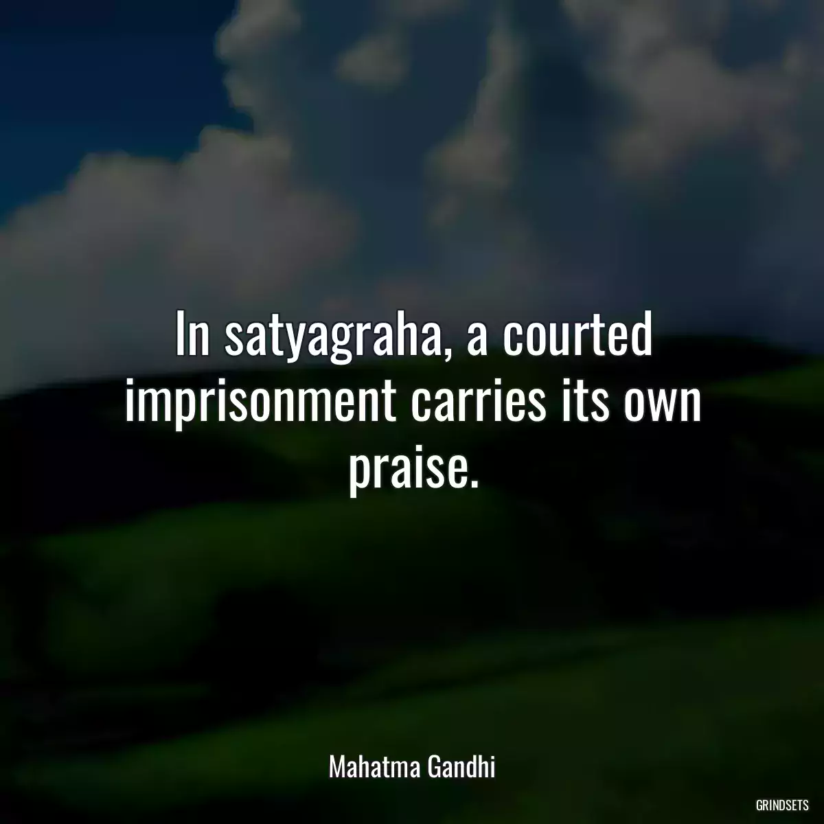 In satyagraha, a courted imprisonment carries its own praise.