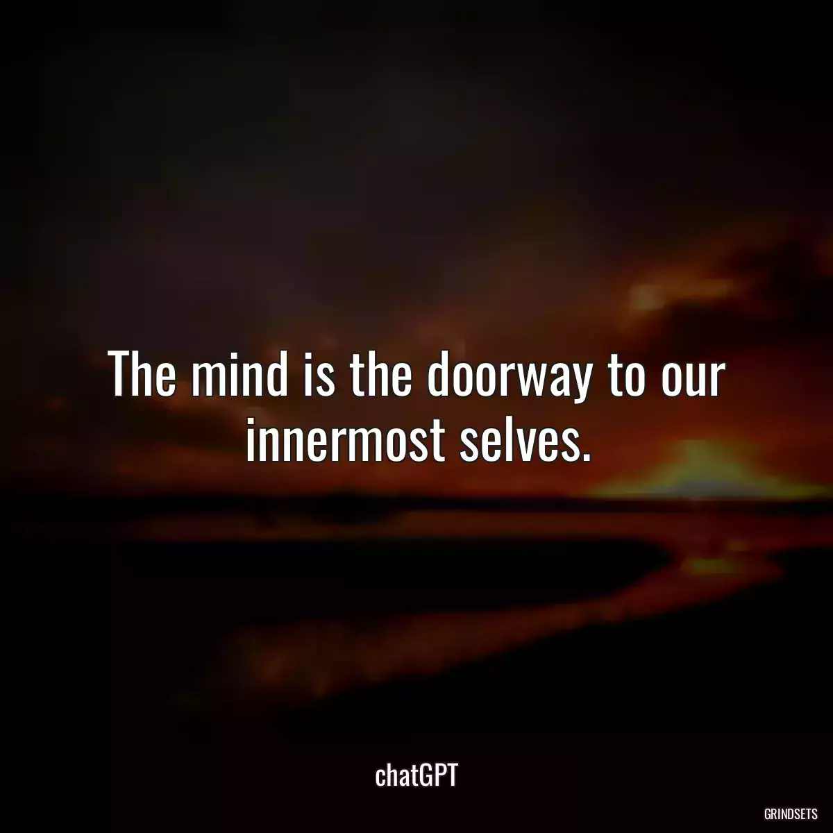 The mind is the doorway to our innermost selves.