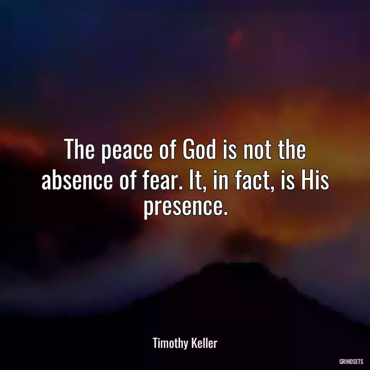 The peace of God is not the absence of fear. It, in fact, is His presence.