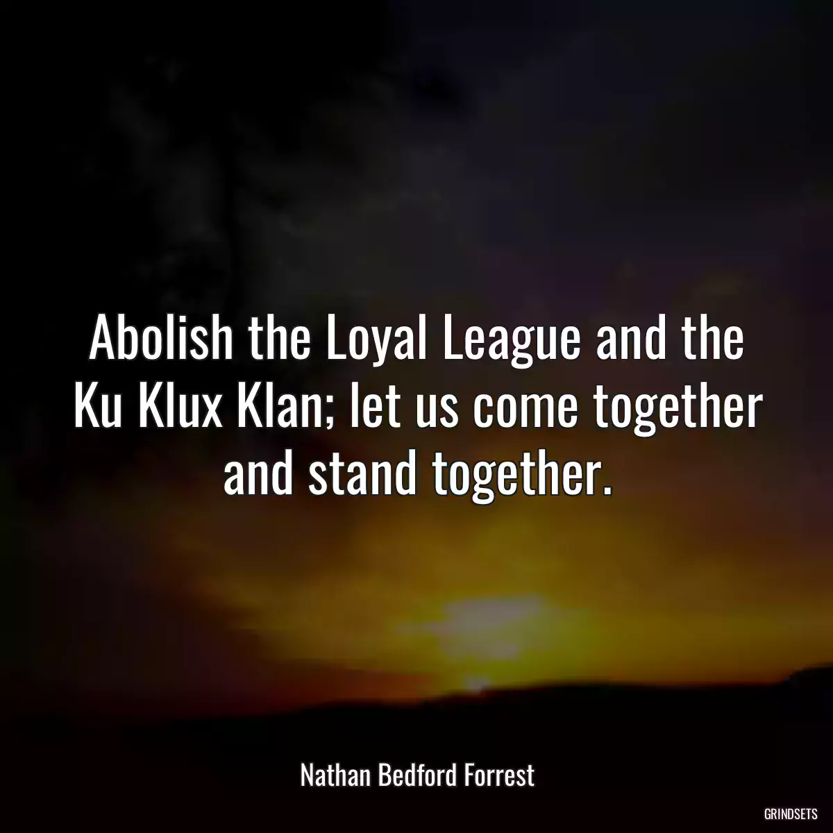 Abolish the Loyal League and the Ku Klux Klan; let us come together and stand together.