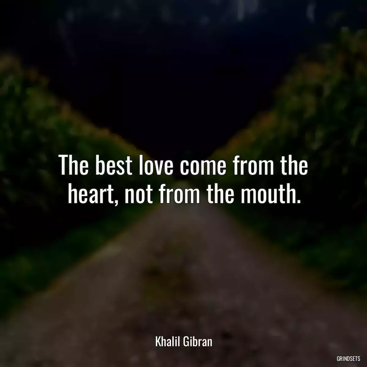 The best love come from the heart, not from the mouth.