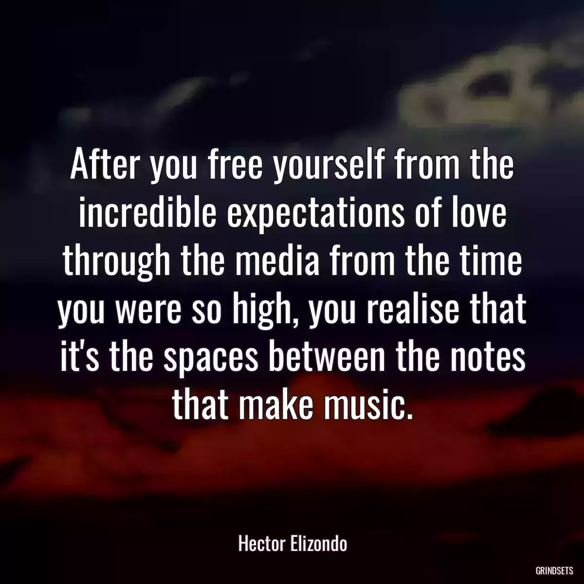 After you free yourself from the incredible expectations of love through the media from the time you were so high, you realise that it\'s the spaces between the notes that make music.