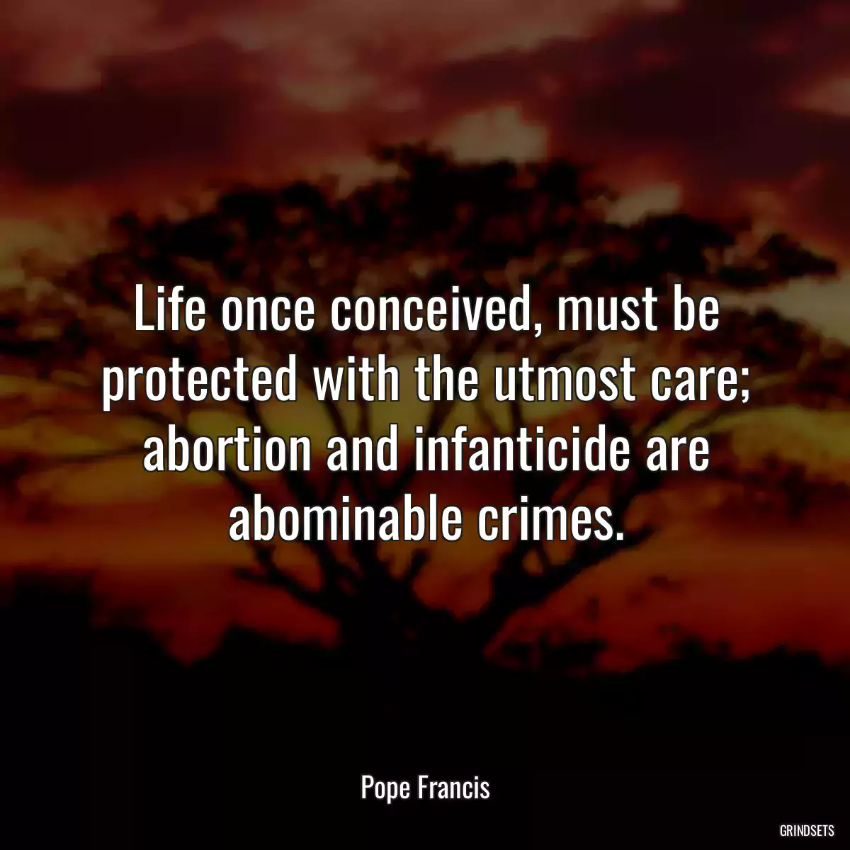 Life once conceived, must be protected with the utmost care; abortion and infanticide are abominable crimes.