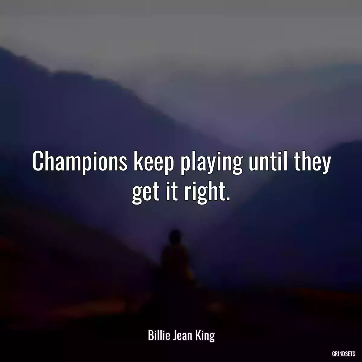 Champions keep playing until they get it right.