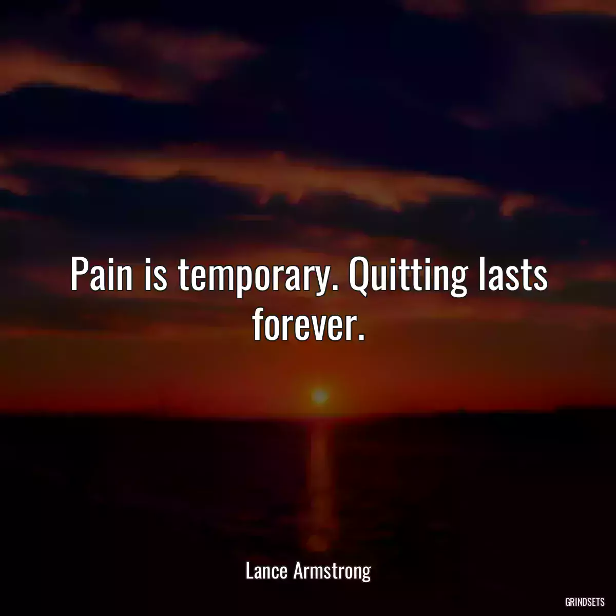 Pain is temporary. Quitting lasts forever.