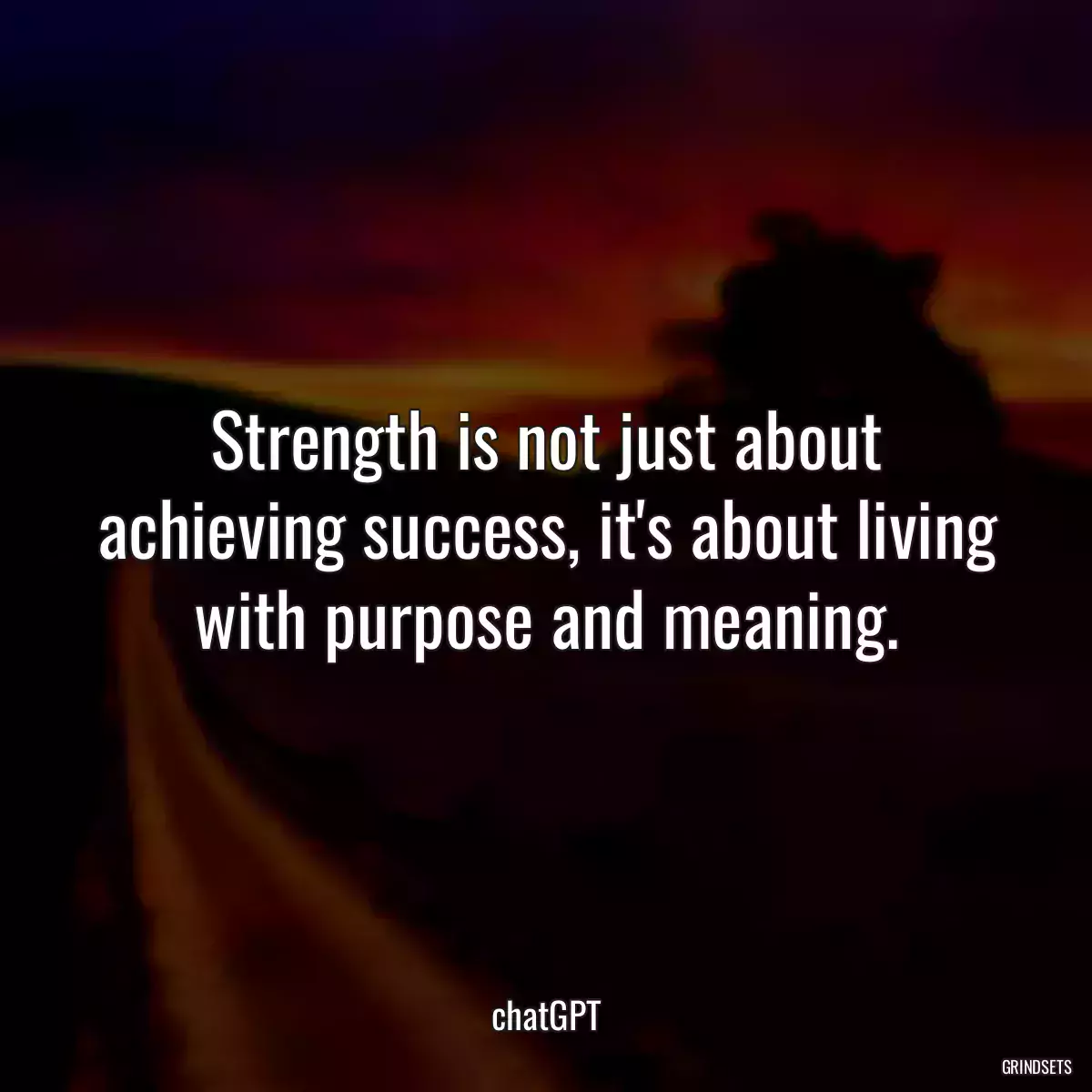 Strength is not just about achieving success, it\'s about living with purpose and meaning.