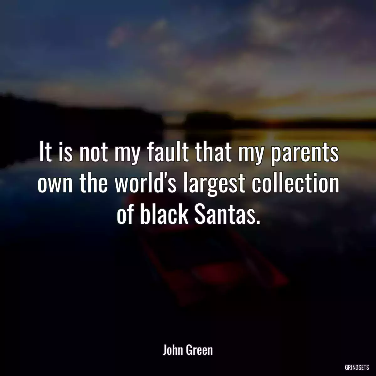 It is not my fault that my parents own the world\'s largest collection of black Santas.