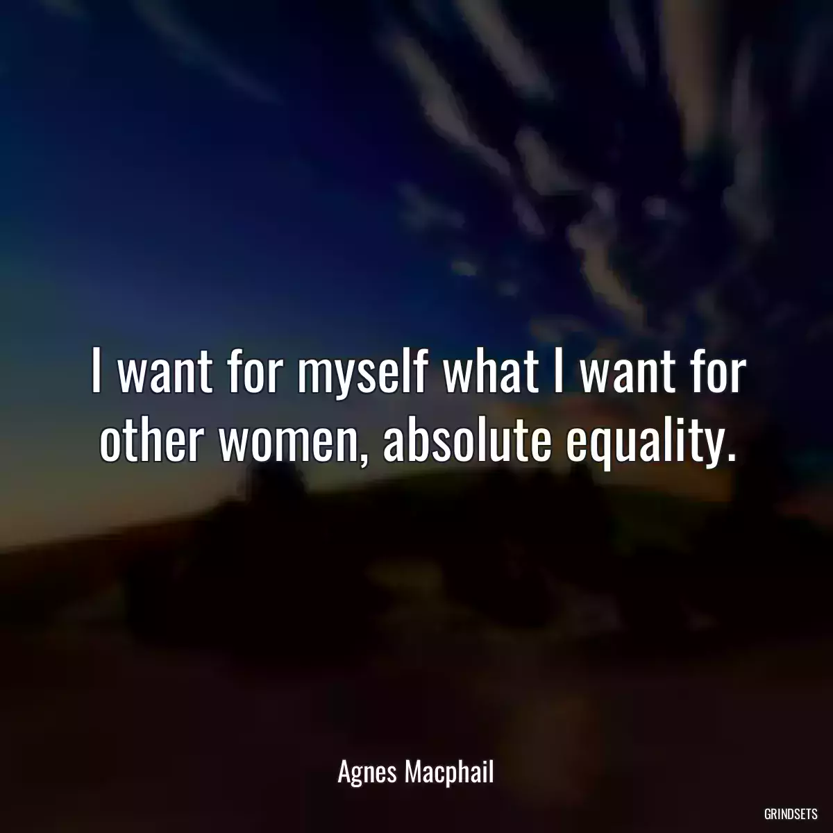 I want for myself what I want for other women, absolute equality.