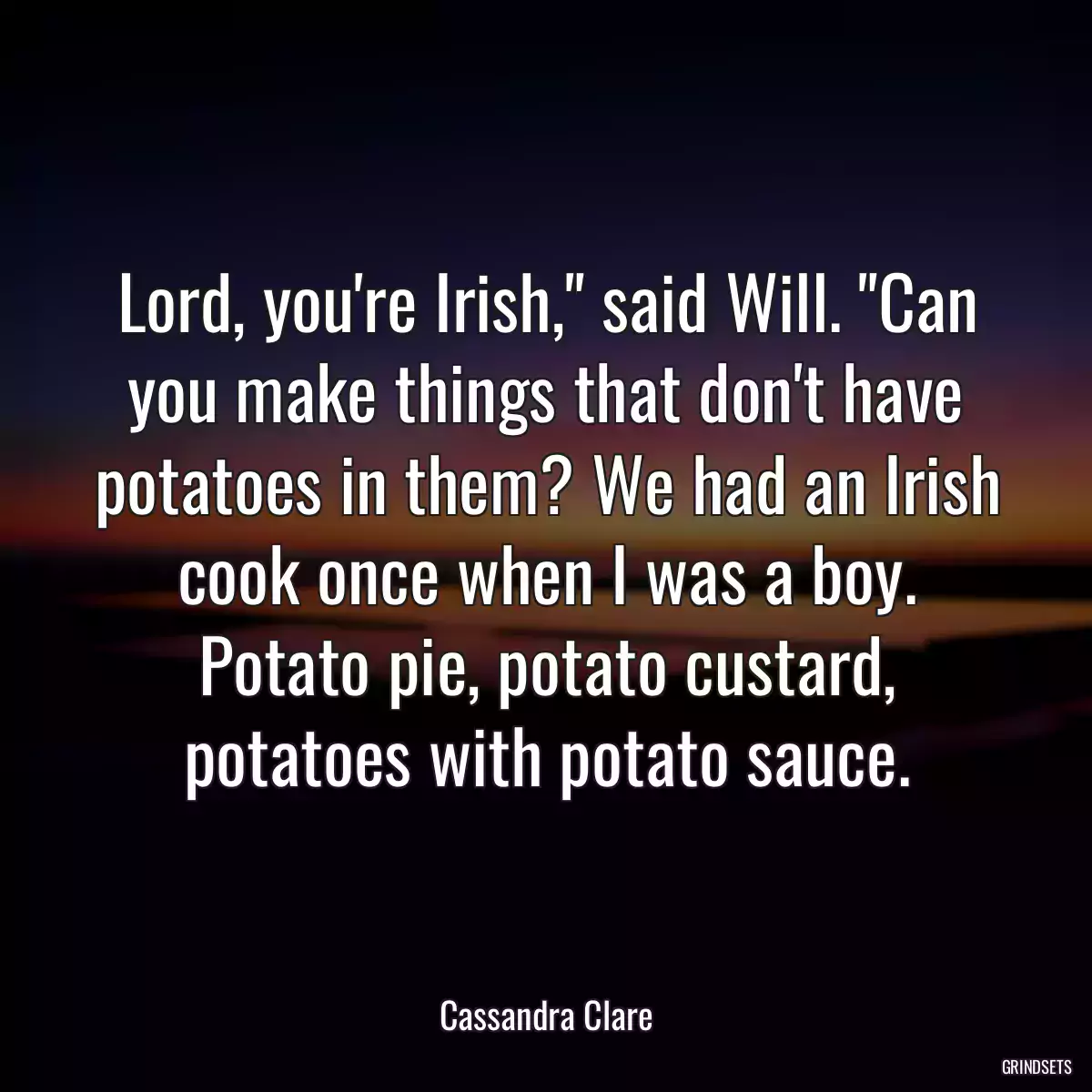 Lord, you\'re Irish,\