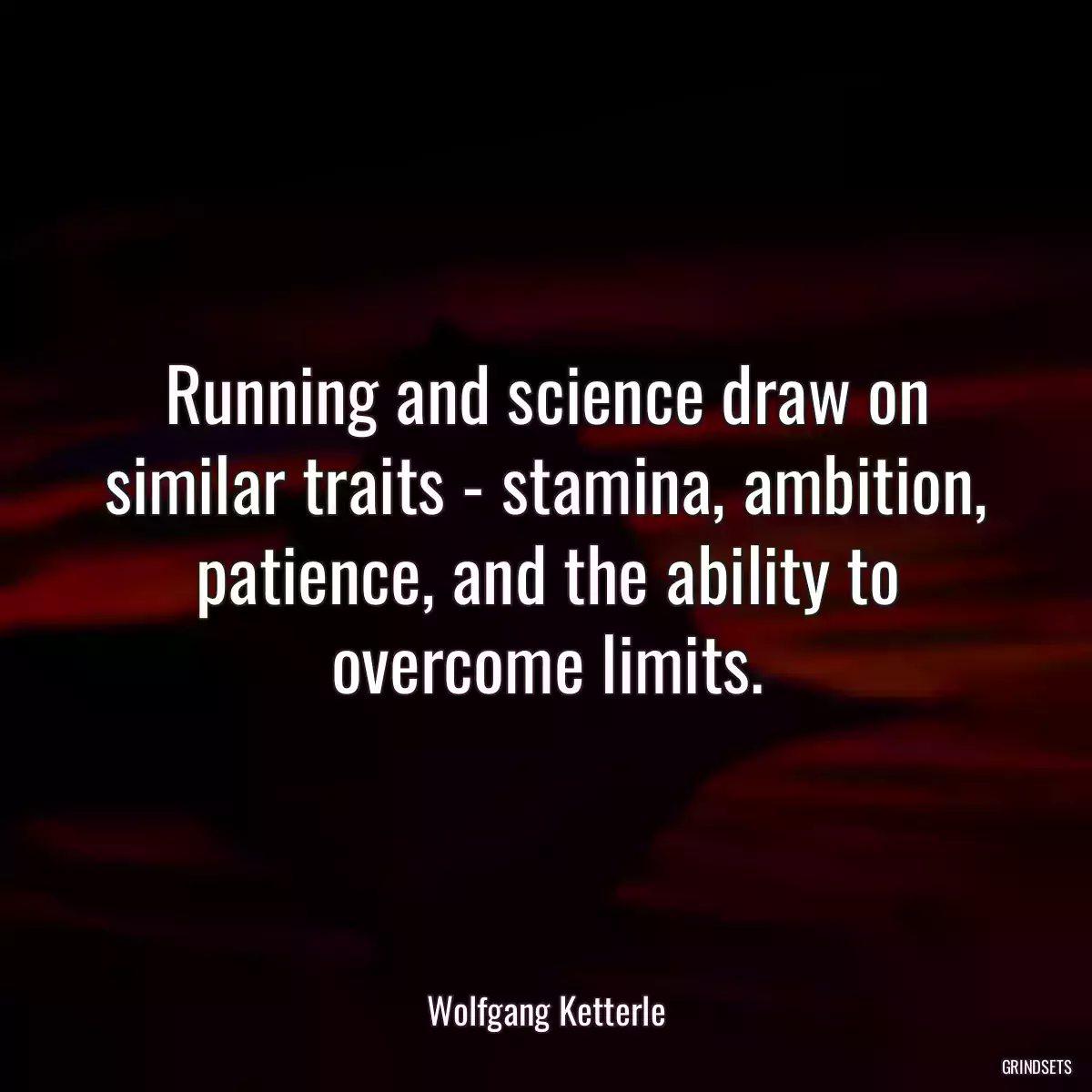 Running and science draw on similar traits - stamina, ambition, patience, and the ability to overcome limits.