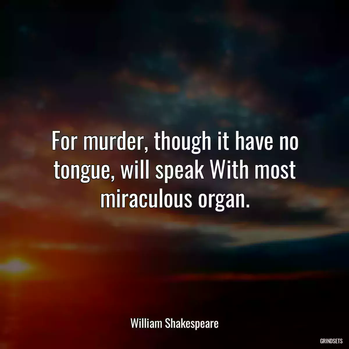 For murder, though it have no tongue, will speak With most miraculous organ.