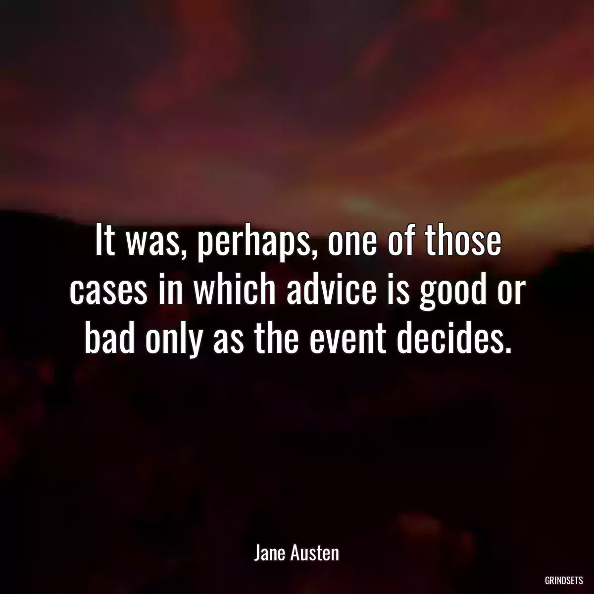 It was, perhaps, one of those cases in which advice is good or bad only as the event decides.