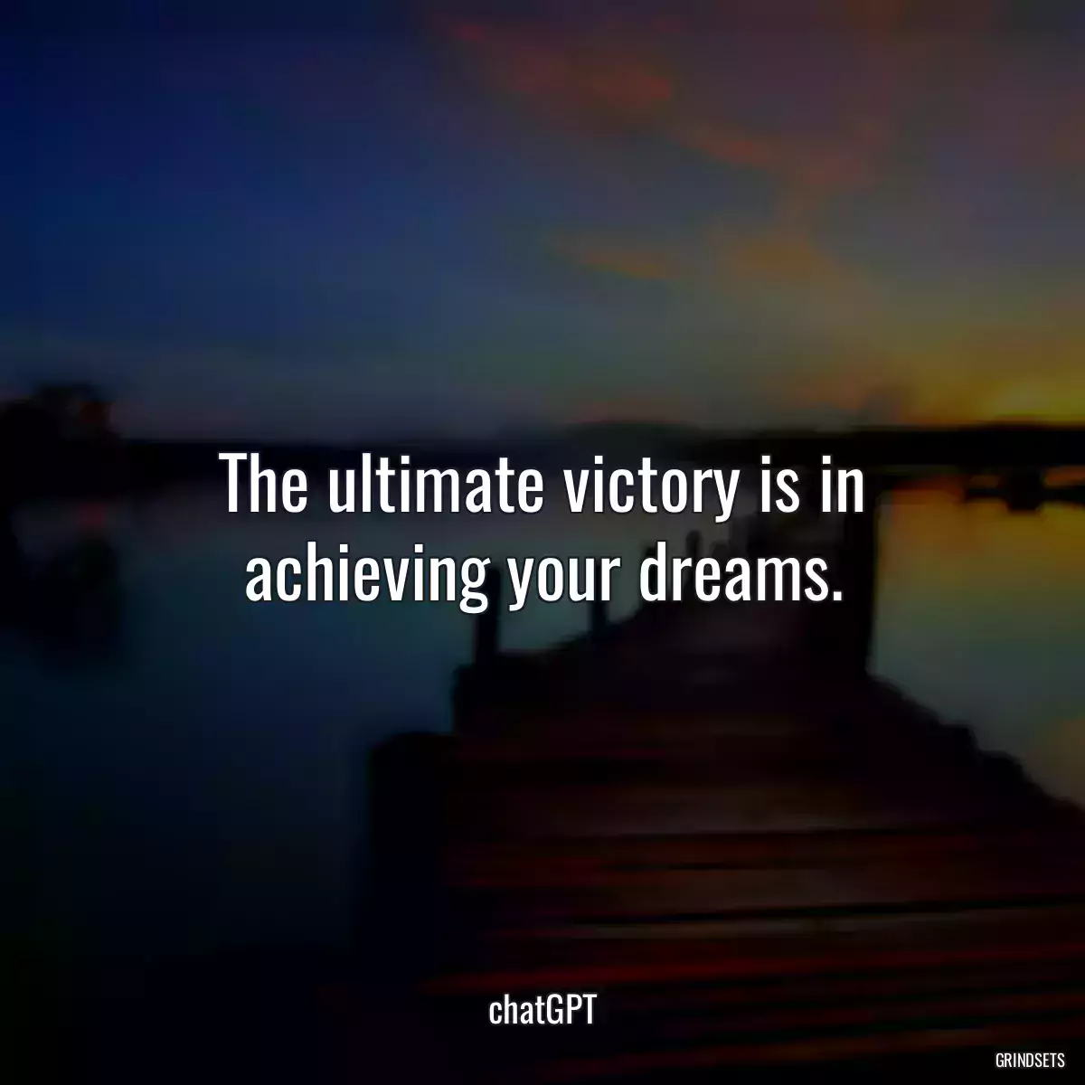 The ultimate victory is in achieving your dreams.