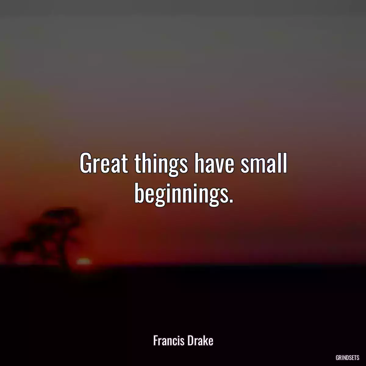 Great things have small beginnings.