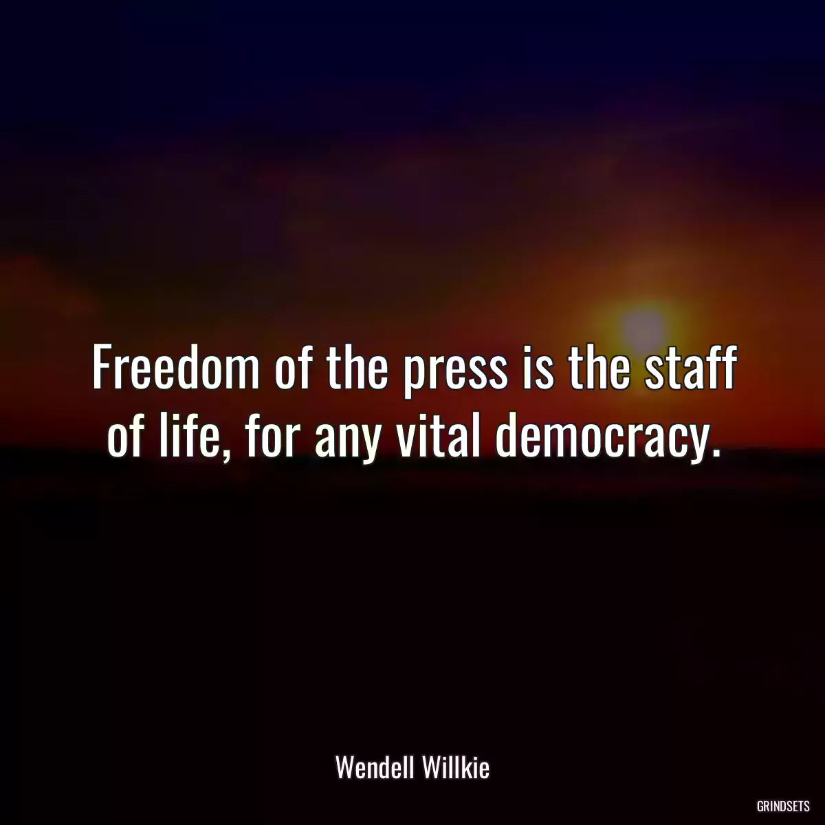 Freedom of the press is the staff of life, for any vital democracy.